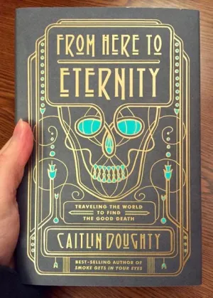 From Here to Eternity: Traveling the World to Find the Good Death - Hardcover From Here to Eternity: Traveling the World to Find the Good Death - Hardcover